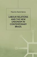 Labour Relations and the New Unionism in Contemporary Brazil (St. Antony's) 1349408557 Book Cover