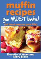 Muffin Recipes You Must Bake! (at least once in your life) 1492194964 Book Cover