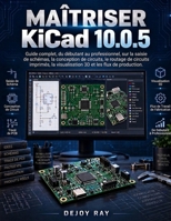 Maîtriser KiCad 10.0.5: Guide complet, du débutant au professionnel, sur la saisie de schémas, la conception de circuits, le routage de circuits ... et les flux de production. (French Edition) B0HJRLBZDV Book Cover
