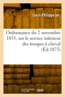 Ordonnance Du 2 Novembre 1833, Sur Le Service Intérieur Des Troupes À Cheval 2329895321 Book Cover