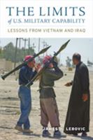 The Limits of U. S. Military Capability: Lessons from Vietnam and Iraq 0801894727 Book Cover