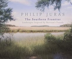 Philip Juras: The Southern Frontier: Landscapes Inspired by Bartram's Travels 0820347973 Book Cover