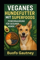 Veganes Hundefutter mit Superfoods: Powernahrung für gesunde Hunde (German Edition) B0FDQ7Y9LG Book Cover