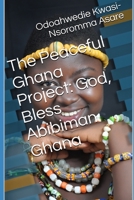 The Peaceful Ghana Project: God, Bless Abibiman Ghana 1710303018 Book Cover