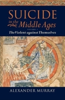 Suicide in the Middle Ages I: The Violent Against Themselves 0199553114 Book Cover