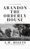 Abandon the Orderly House: Good News for Skeptics and Burned Out Believers B0DMKQ8V1Z Book Cover