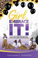 Girl, Embrace It!: The Cycle And The Method; A 7-Step Method To Embracing & Releasing Your It 1792374429 Book Cover