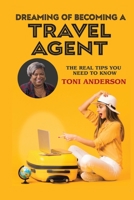 Dreaming of Becoming a Travel Agent: The Real Tips You Need to Know B08KH3RXT3 Book Cover