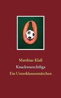 Knackwurschtliga: Ein Unterklassenmärchen 3837019527 Book Cover