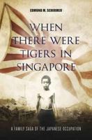 When There Were Tigers in Singapore 0984782303 Book Cover