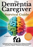 The Dementia Caregiver Survival Guide: A Practical Guide to Communication, Behavior Strategies, and Self-Care Tools to Reduce Stress and Preserve Your Loved One’s Dignity—Without Losing Yourself 1805566679 Book Cover