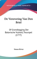 De Verovering Van Den Briel, Of Grondlegging Der Batavische Vryheid: Treurspel... 1272100537 Book Cover
