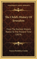 The Child's History Of Jerusalem: From The Earliest Historic Notice To The Present Time (1874) 1141078589 Book Cover