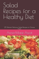 Salad Recipes for a Healthy Diet: 25 Different Delicious Salad Recipes to Choose From 1520911432 Book Cover