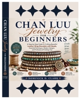 Chan Luu Jewelry for Beginners: A Step-by-Step Guide to Crafting Beautiful Leather Wrap Bracelets with Beads, Essential Techniques, Modern Designs, and Professional Finishing Tips B0HD9Z1K23 Book Cover