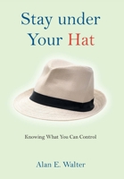 Stay under Your Hat: Knowing What You Can Control B0CP2ZBYF3 Book Cover