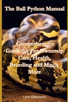 The Ball Python Manual: Comprehensive Guide for Pet Ownership, Care, Health, Breeding and Much More B0C642F32Q Book Cover