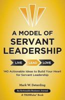 A Model of Servant Leadership: 140 Actionable Ideas to Build Your Heart for Servant Leadership 161699178X Book Cover