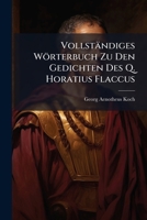 Vollständiges Wörterbuch Zu Den Gedichten Des Q. Horatius Flaccus (German Edition) 102382566X Book Cover