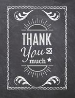 Thank You So Much: Teacher Appreciation Notebook - Plan Lessons, Daily To Do, and Priorities: Large 8.5x11 Size - Chalk Board Saying With Quotes Design - Great as Thank You, Retirement, Back To School 1077757433 Book Cover