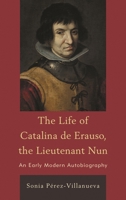 The Life of Catalina de Erauso, the Lieutenant Nun: An Early Modern Autobiography 1611476607 Book Cover