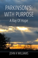 PARKINSON'S: With Purpose:: A Ray of Hope B0FRZCXCKX Book Cover