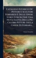 Catalogo Istorico De' Pittori E Scultori Ferraresi E Delle Opere Loro, Con In Fine Una Nota Esatta Della Più Celebri Pitture Della Chiese Di Ferrara... (Italian Edition) 1024495787 Book Cover