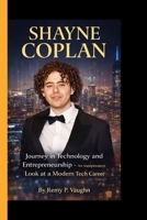 SHAYNE COPLAN: A Journey in Technology and Entrepreneurship - An Independent Look at a Modern Tech Career B0GFDB3GV1 Book Cover