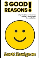 3 GOOD Reasons!: Why We Choose What We Choose — And How to Choose Better. B0GH88Z132 Book Cover