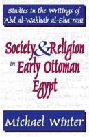 Society and Religion in Early Ottoman Egypt: Studies in the Writings of Abd al-Wahhab al-Sharani (Studies in Islamic Culture and History) 1412805643 Book Cover