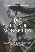 DIE LEGENDE VON SERICA: DAS SPANNENDSTE ABENTEUER DES MITTELALTERS B09YQQJY8P Book Cover