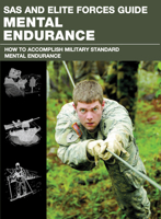 SAS and Elite Forces Guide Mental Endurance: How to Develop Mental Toughness from the World's Elite Forces 0762787856 Book Cover