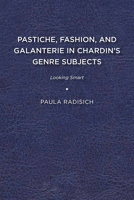 Pastiche, Fashion, and Galanterie in Chardin's Genre Subjects: Looking Smart 1644530554 Book Cover