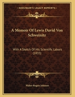 A Memoir Of The Late Lewis David Von Schweinitz: With A Sketch Of His Scientific Labours 1245125885 Book Cover