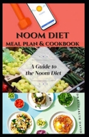 NOOM DIET MEAL PLAN & COOKBOOK: Delicious Recipes & Meal Plan For Losing Weight ,Resetting Your Metabolism and Living Healthy Includes Everything You Need To Know To Get Started B08JMSQ92P Book Cover