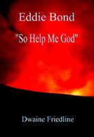 Eddie Bond So Help Me God 1432766775 Book Cover