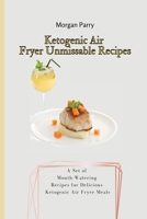 Ketogenic Air Fryer Unmissable Recipes: A Set of Mouth-Watering Recipes for Delicious Ketogenic Air Fryer Meals 1803175869 Book Cover