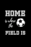 Home is where the Field is: Soccer Coach Gifts. College Ruled Notebook for Players and Football Fans 1072845938 Book Cover