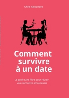 Comment survivre à un date: Le guide sans filtre pour réussir vos rencontres amoureuses 2322578568 Book Cover