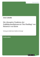 Die disruptive Funktion der Zufallskonstellationen in Der Findling von Heinrich von Kleist: St�rung als Zufall oder Zufall als St�rung? 3346396525 Book Cover