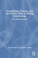 Foundations, Trauma, and the Child's Voice in Sibling Relationships: The Sibling Paradox 1041209088 Book Cover