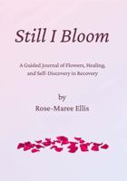 Still I Bloom: A Guided Journal of Flowers, Healing, and Self-Discovery in Recovery 1764127854 Book Cover