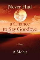 Never Had a Chance to Say Goodbye 1475225261 Book Cover
