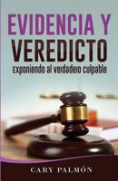 Evidencia Y Veredicto: Exponiendo al verdadero culpable 151143130X Book Cover