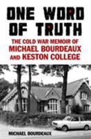 One Word of Truth: The Cold War Memoir of Michael Bourdeaux and Keston College null Book Cover