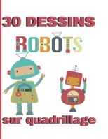 30 dessins sur quadrillage. 6-11 ans. Robots: Livre pour apprendre � reproduire un mod�le, un dessin. Sym�trie, coloriage. B08LK1FB9V Book Cover