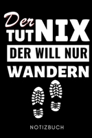 DER TUT NIX DER WILL NUR WANDERN NOTIZBUCH: A5 Notizbuch KARIERT Wandern Geschenke | Gipfelbuch | Tagebuch zum Eintragen | Wanderzubehör | Berg ... | Bergsteiger Wanderer (German Edition) 1661033350 Book Cover