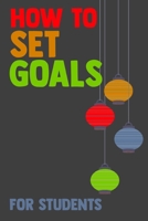 How To Set Goals For Students: The Ultimate Step By Step Guide for Students on how to Set Goals and Achieve Personal Success! 1689680113 Book Cover