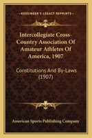 Intercollegiate Cross-Country Association Of Amateur Athletes Of America, 1907: Constitutions And By-Laws 1120273242 Book Cover