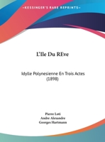 L'Ile Du REve: Idylle Polynesienne En Trois Actes (1898) 1120401089 Book Cover